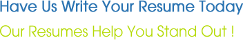 Have Us Write Your Resume Today Our Resumes Help You Stand Out!